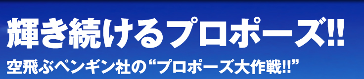 輝き続けるプロポーズ　空ペン社の”プロポーズ大作戦”