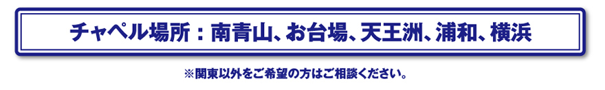 チャペルの場所。関東以外をご希望の場合にはご相談ください