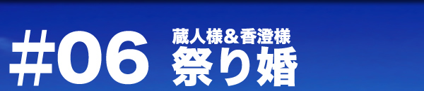 パーティーレポート 祭り婚 蔵人＆香澄様
