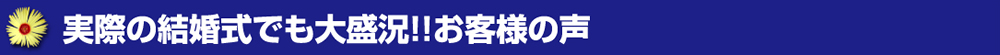 実際の結婚式でも大盛況！！お客様の声
