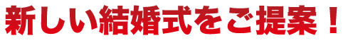 新しい結婚式をご提案！